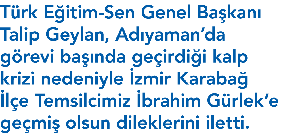 Türk Eğitim-Sen Genel Başkanı Talip Geylan, Adıyaman da görevi başında geçirdiği kalp krizi nedeniyle İzmir Karabağ İ   