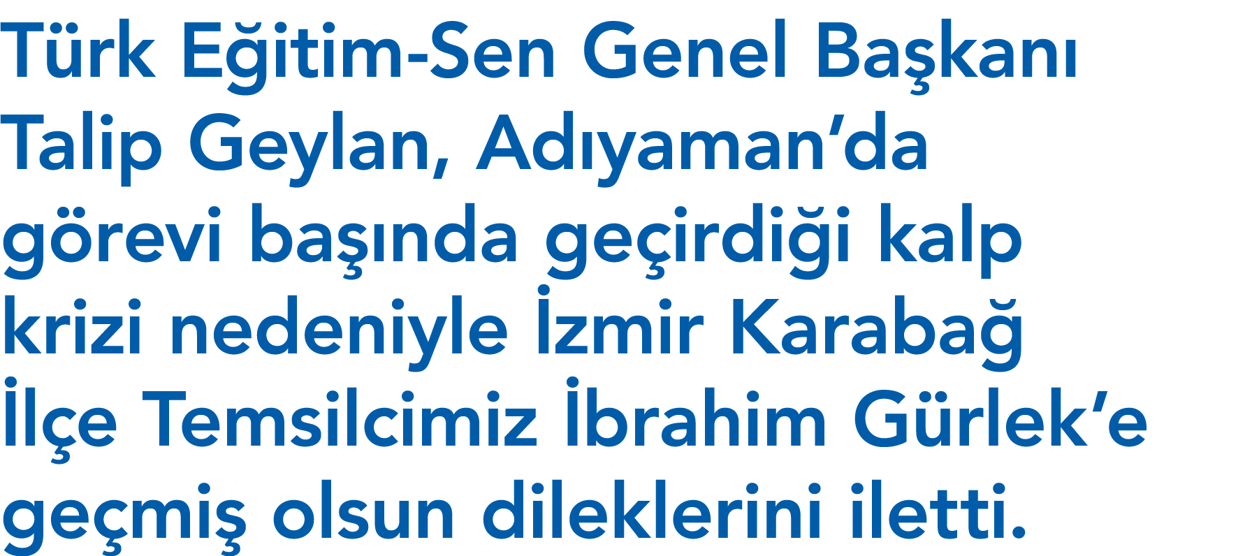 Türk Eğitim-Sen Genel Başkanı Talip Geylan, Adıyaman da görevi başında geçirdiği kalp krizi nedeniyle İzmir Karabağ İ   