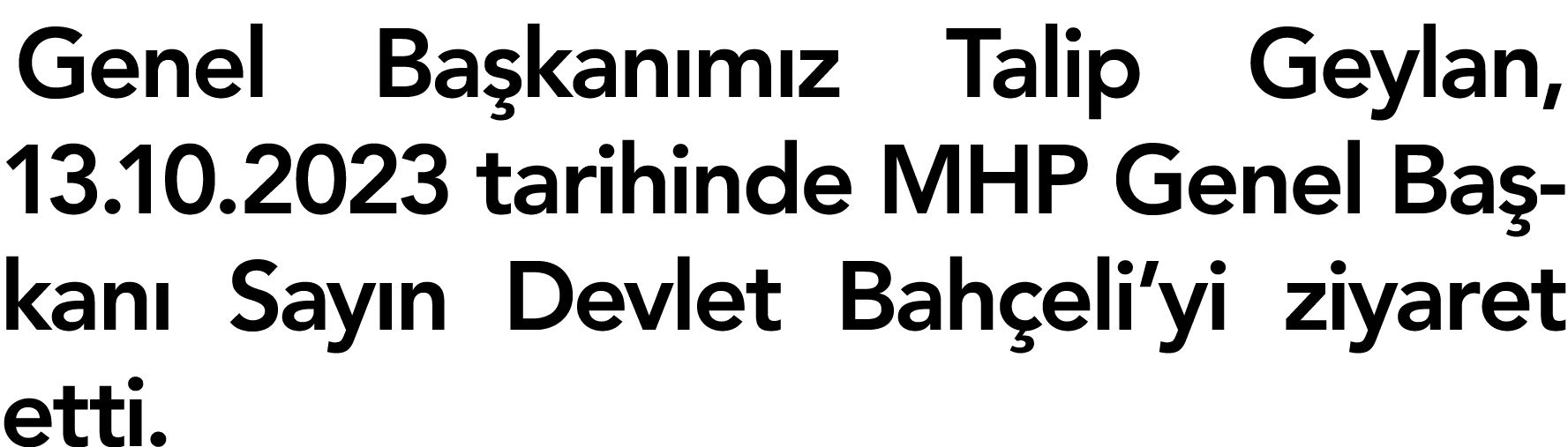 Genel Ba kan m z Talip Geylan, 13.10.2023 tarihinde MHP Genel Ba kan Say n Devlet Bah eli’yi ziyaret etti.