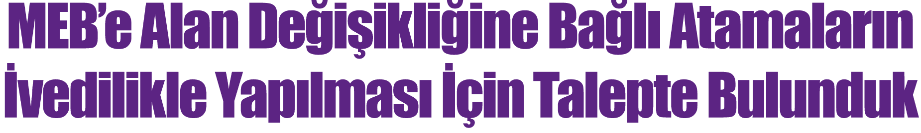 ﻿MEB’e Alan De i ikli ine Ba l Atamalar n  vedilikle Yap lmas    in Talepte Bulunduk