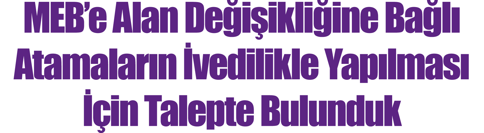 ﻿MEB’e Alan De i ikli ine Ba l Atamalar n  vedilikle Yap lmas    in Talepte Bulunduk
