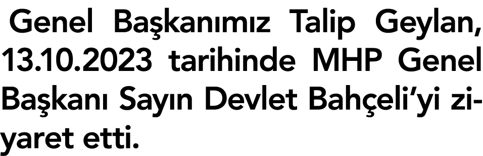 Genel Ba kan m z Talip Geylan, 13.10.2023 tarihinde MHP Genel Ba kan Say n Devlet Bah eli’yi ziyaret etti.