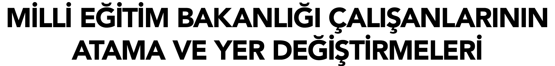 M LL E  T M BAKANLI I  ALI ANLARININ ATAMA VE YER DE   T RMELER 