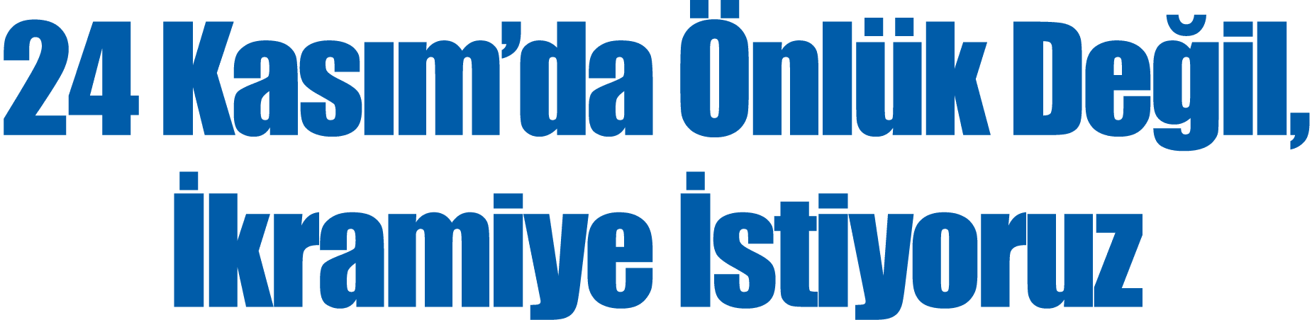 24 Kas m’da nl k De il,  kramiye  stiyoruz