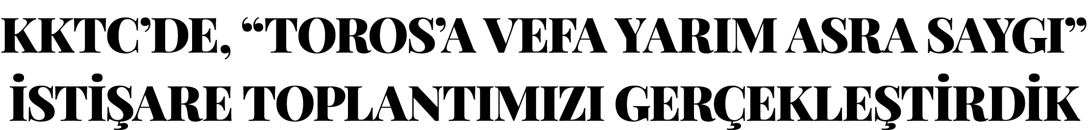 KKTC DE,  TOROS A VEFA YARIM ASRA SAYGI  İSTİŞARE TOPLANTIMIZI GERÇEKLEŞTİRDİK