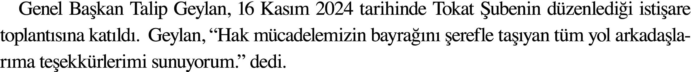 Genel Başkan Talip Geylan, 16 Kasım 2024 tarihinde Tokat Şubenin düzenlediği istişare toplantısına katıldı  Geylan,     