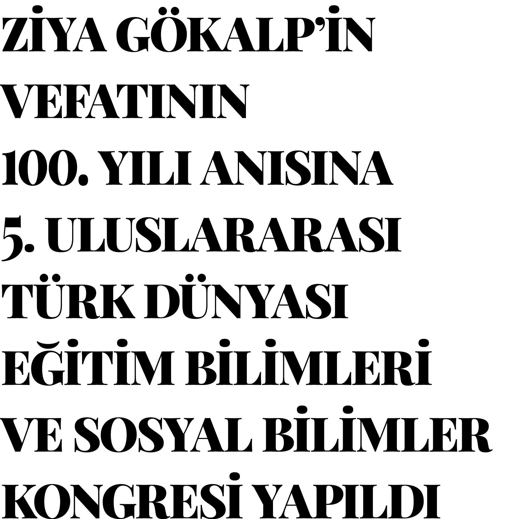 ZİYA GÖKALP İN VEFATININ 100  YILI ANISINA 5  ULUSLARARASI TÜRK DÜNYASI EĞİTİM BİLİMLERİ VE SOSYAL BİLİMLER KONGRESİ    