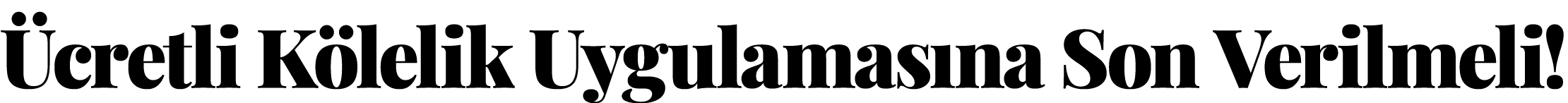 Ücretli Kölelik Uygulamasına Son Verilmeli 