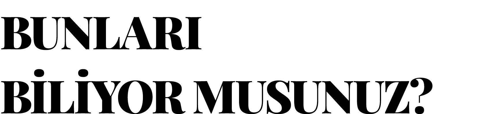 BUNLARI BİLİYOR MUSUNUZ 