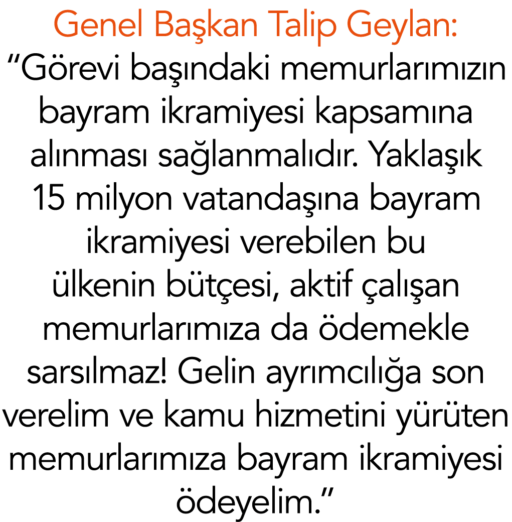 Genel Başkan Talip Geylan:  Görevi başındaki memurlarımızın bayram ikramiyesi kapsamına alınması sağlanmalıdır  Yakla   