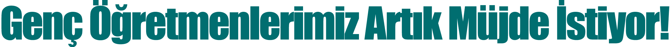 Genç Öğretmenlerimiz Artık Müjde İstiyor 