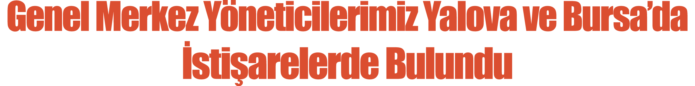 Genel Merkez Yöneticilerimiz Yalova ve Bursa da İstişarelerde Bulundu