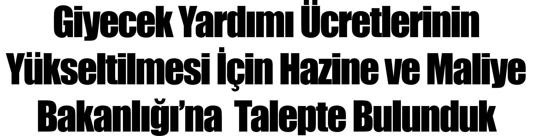 Giyecek Yardımı Ücretlerinin Yükseltilmesi İçin Hazine ve Maliye Bakanlığı na  Talepte Bulunduk 
