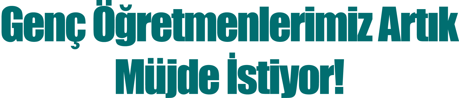 Genç Öğretmenlerimiz Artık Müjde İstiyor 