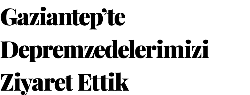 Gaziantep’te Depremzedelerimizi Ziyaret Ettik