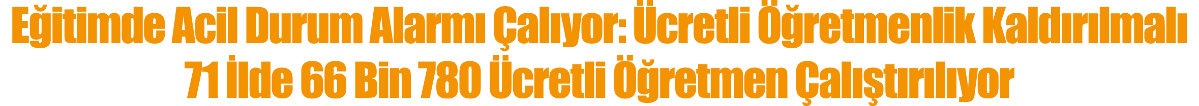 Eğitimde Acil Durum Alarmı Çalıyor: Ücretli Öğretmenlik Kaldırılmalı 71 İlde 66 Bin 780 Ücretli Öğretmen Çalıştırılıyor