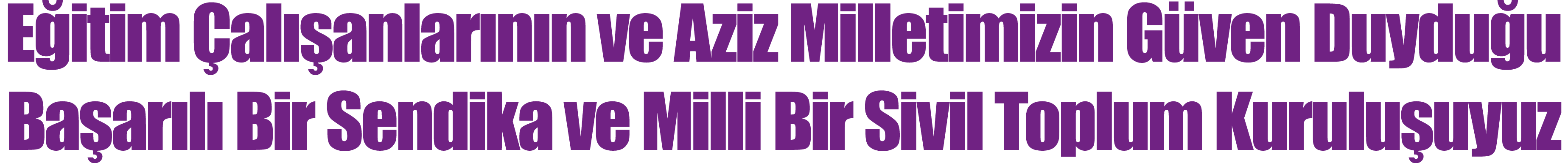 Eğitim Çalışanlarının ve Aziz Milletimizin Güven Duyduğu Başarılı Bir Sendika ve Milli Bir Sivil Toplum Kuruluşuyuz