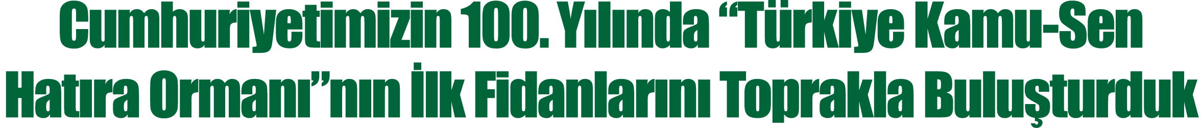 Cumhuriyetimizin 100  Yılında  Türkiye Kamu-Sen Hatıra Ormanı nın İlk Fidanlarını Toprakla Buluşturduk