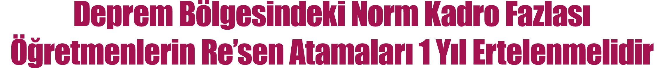 Deprem Bölgesindeki Norm Kadro Fazlası Öğretmenlerin Re sen Atamaları 1 Yıl Ertelenmelidir