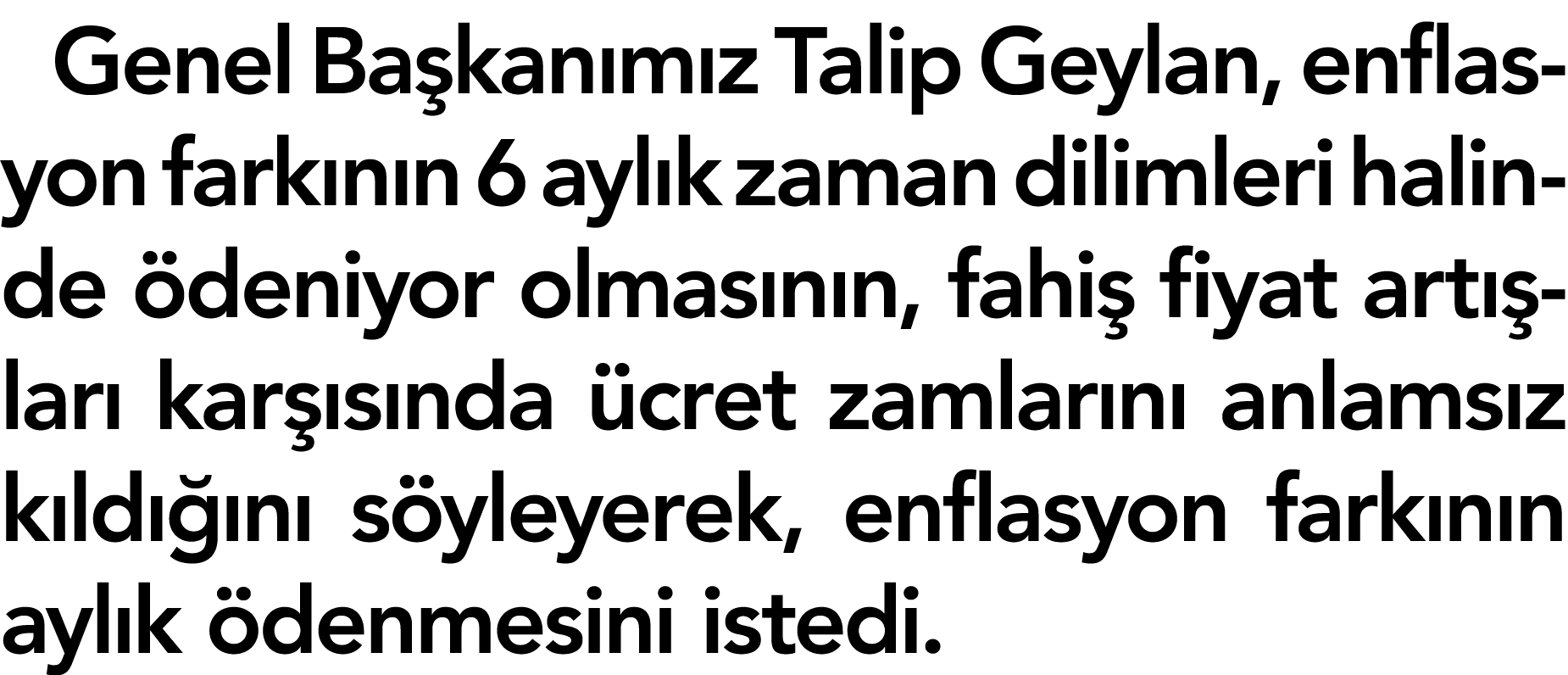 Genel Başkanımız Talip Geylan, enflasyon farkının 6 aylık zaman dilimleri halinde ödeniyor olmasının, fahiş fiyat art   