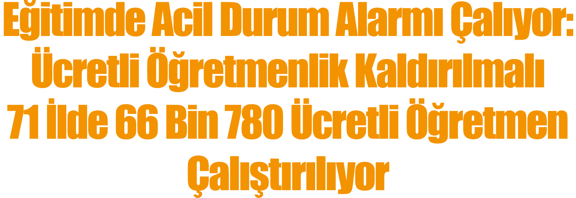 Eğitimde Acil Durum Alarmı Çalıyor: Ücretli Öğretmenlik Kaldırılmalı 71 İlde 66 Bin 780 Ücretli Öğretmen Çalıştırılıyor