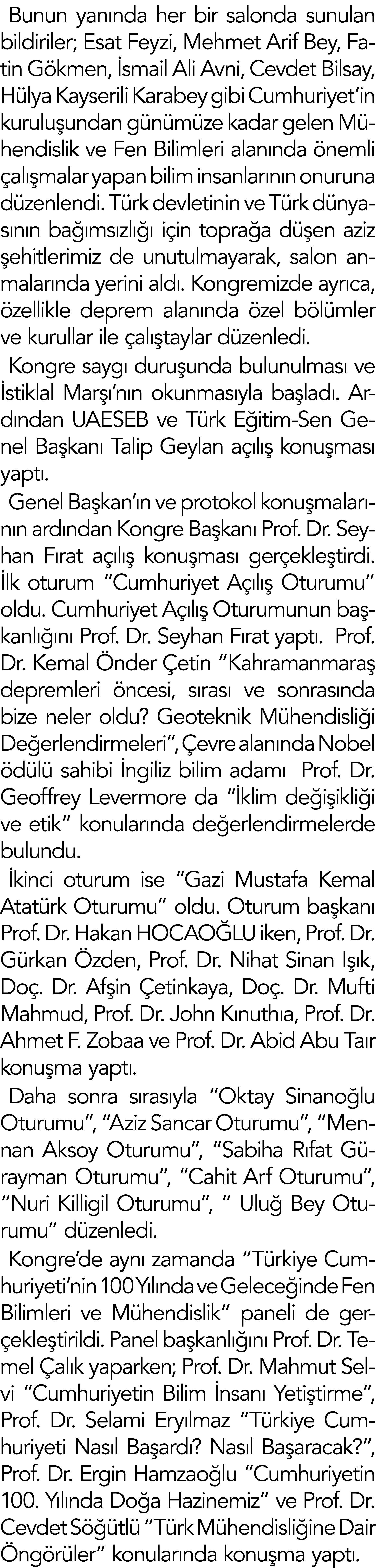 Bunun yanında her bir salonda sunulan bildiriler; Esat Feyzi, Mehmet Arif Bey, Fatin Gökmen, İsmail Ali Avni, Cevdet    