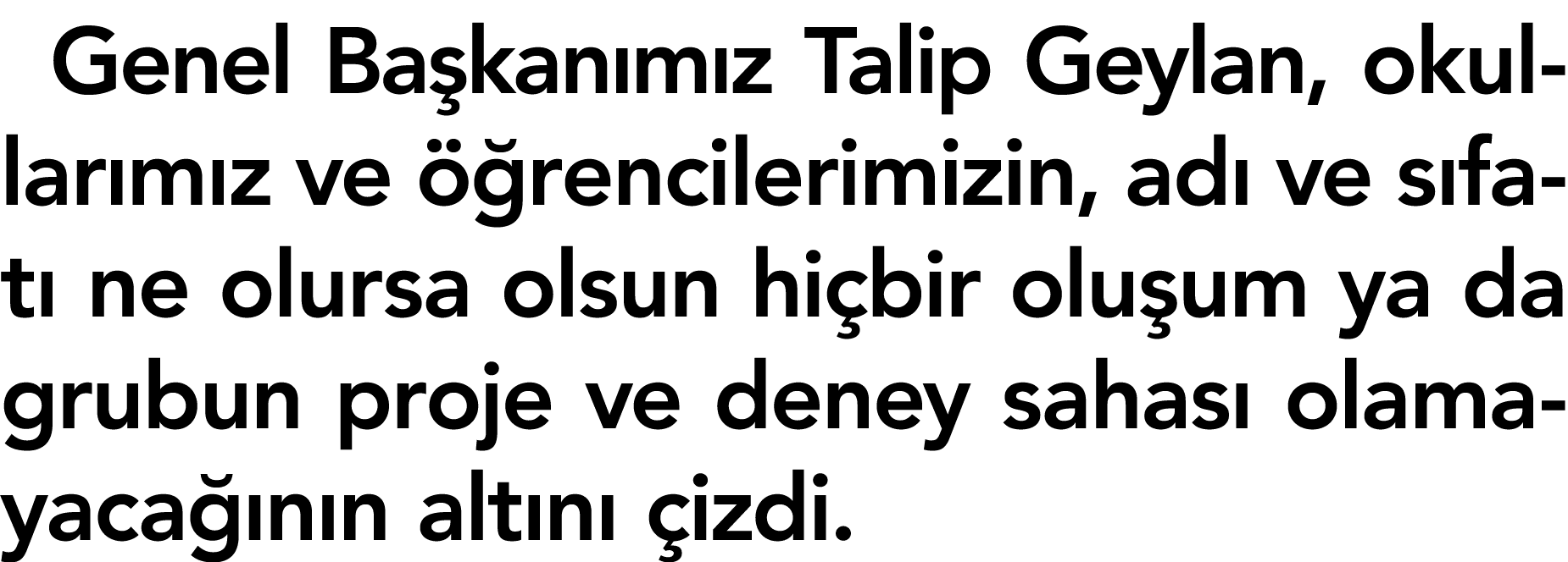 Genel Başkanımız Talip Geylan, okullarımız ve öğrencilerimizin, adı ve sıfatı ne olursa olsun hiçbir oluşum ya da gru   