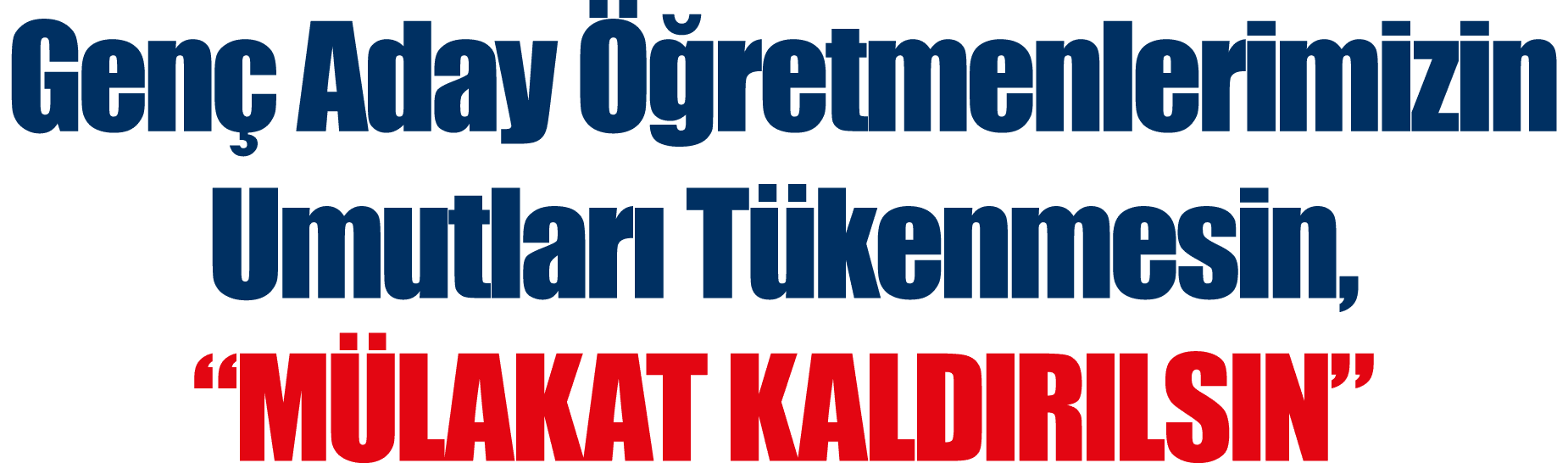 Genç Aday Öğretmenlerimizin Umutları Tükenmesin,  MÜLAKAT KALDIRILSIN 