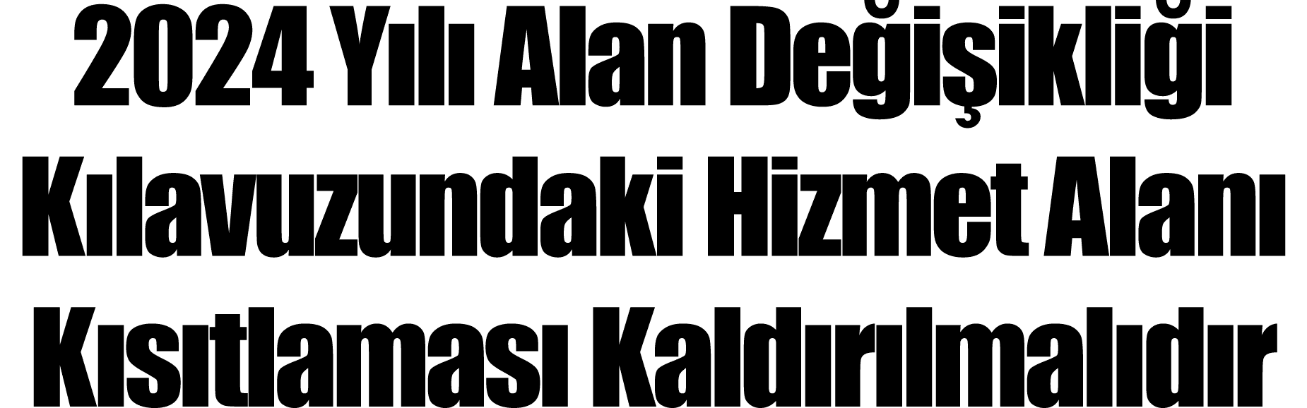 2024 Yılı Alan Değişikliği Kılavuzundaki Hizmet Alanı Kısıtlaması Kaldırılmalıdır