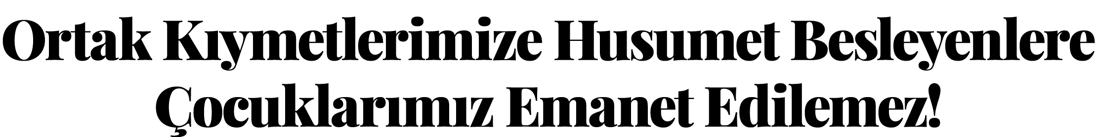 Ortak Kıymetlerimize Husumet Besleyenlere Çocuklarımız Emanet Edilemez 