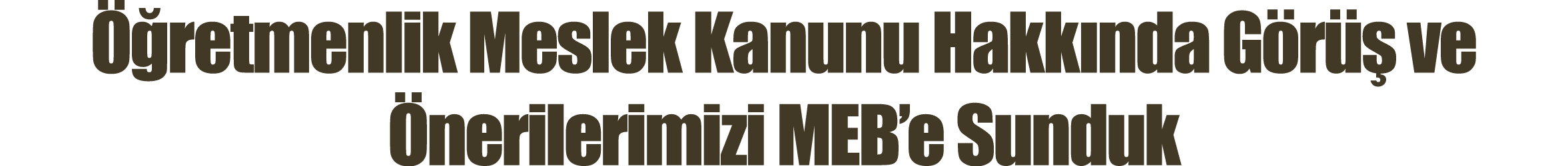 Öğretmenlik Meslek Kanunu Hakkında Görüş ve Önerilerimizi MEB e Sunduk