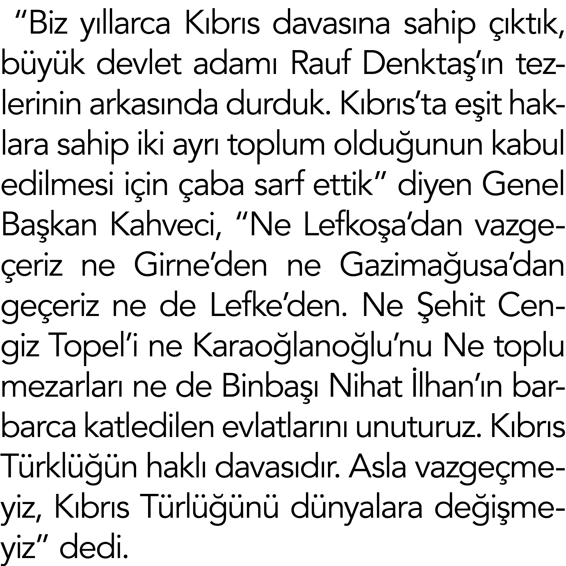  Biz yıllarca Kıbrıs davasına sahip çıktık, büyük devlet adamı Rauf Denktaş ın tezlerinin arkasında durduk  Kıbrıs ta   