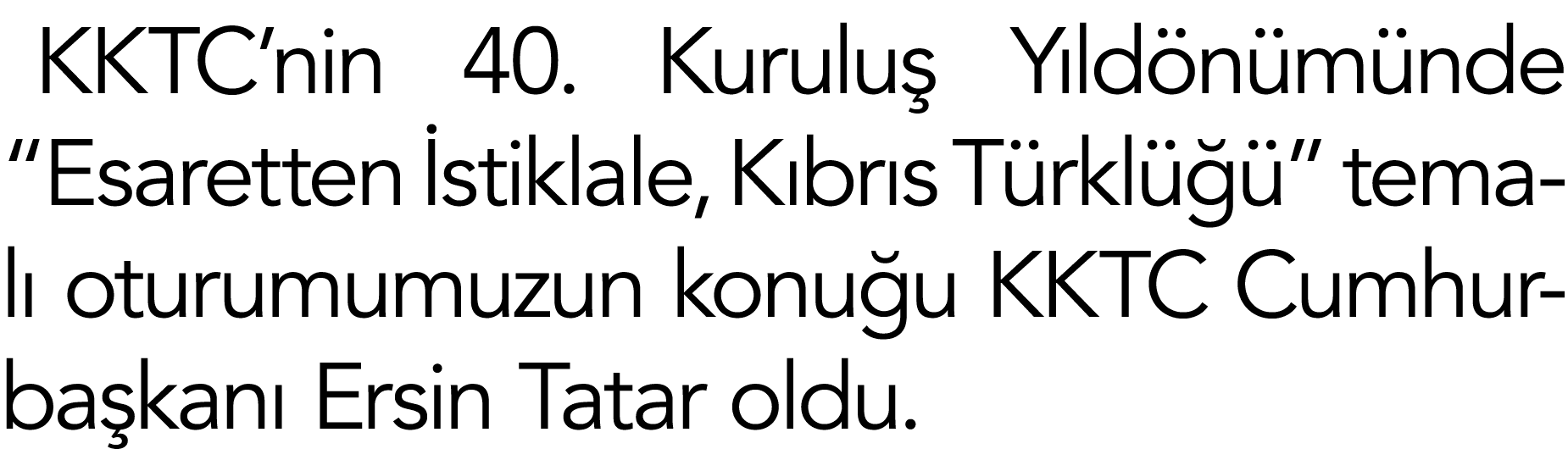 KKTC nin 40  Kuruluş Yıldönümünde  Esaretten İstiklale, Kıbrıs Türklüğü  temalı oturumumuzun konuğu KKTC Cumhurbaşkan   