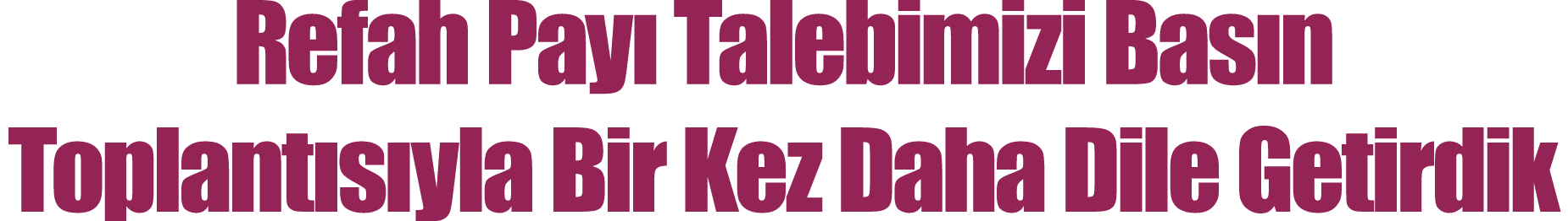 Refah Payı Talebimizi Basın Toplantısıyla Bir Kez Daha Dile Getirdik