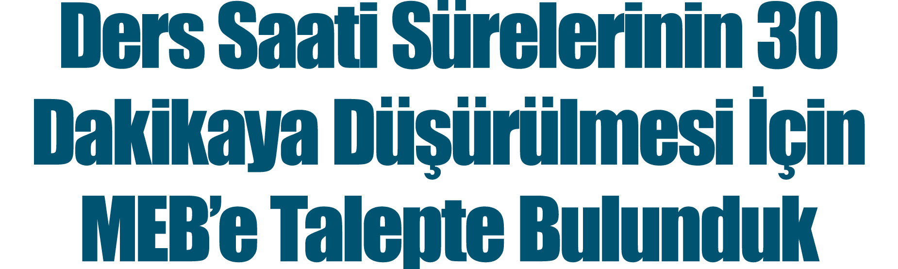 Ders Saati Sürelerinin 30 Dakikaya Düşürülmesi İçin MEB e Talepte Bulunduk