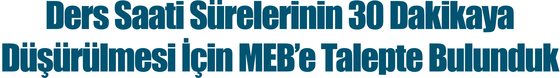 Ders Saati Sürelerinin 30 Dakikaya Düşürülmesi İçin MEB e Talepte Bulunduk