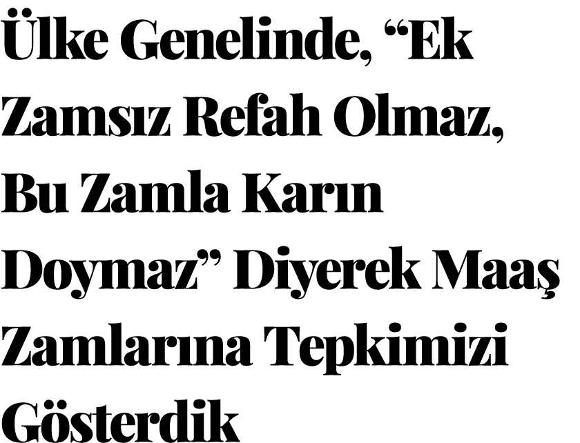  lke Genelinde, “Ek Zams z Refah Olmaz, Bu Zamla Kar n Doymaz” Diyerek Maa Zamlar na Tepkimizi G sterdik