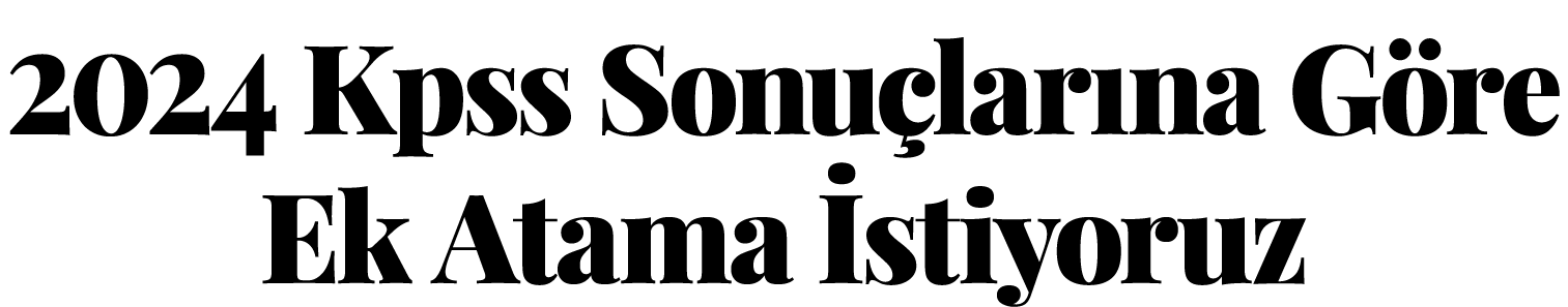 2024 Kpss Sonuçlarına Göre Ek Atama İstiyoruz
