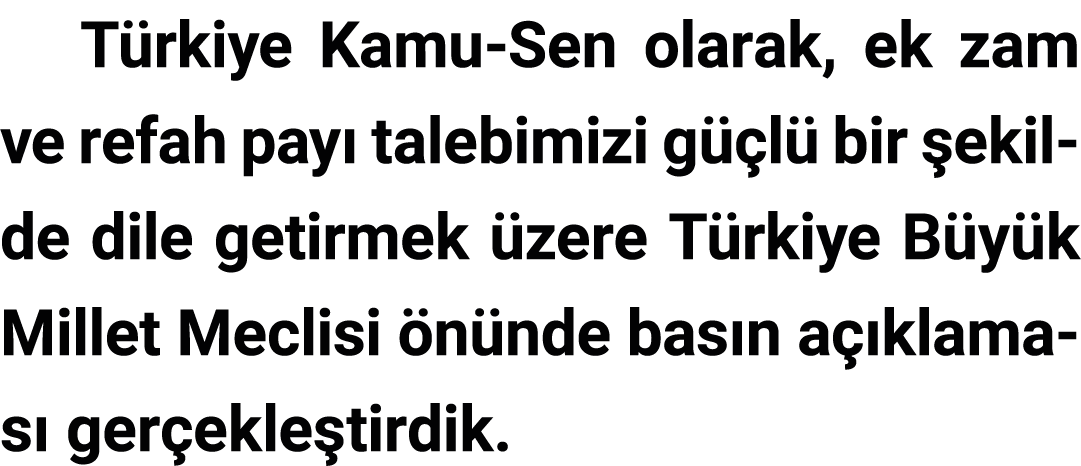 Türkiye Kamu-Sen olarak, ek zam ve refah payı talebimizi güçlü bir şekilde dile getirmek üzere Türkiye Büyük Millet M   
