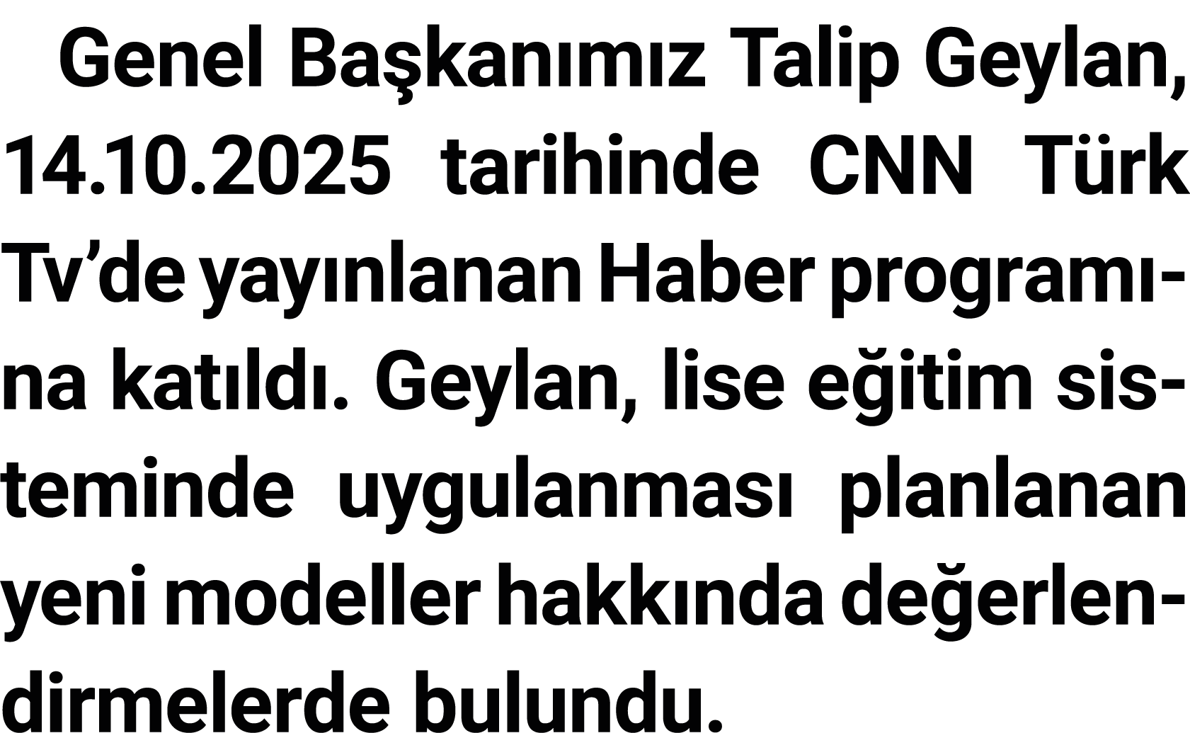 Genel Başkanımız Talip Geylan, 14 10 2025 tarihinde CNN Türk Tv de yayınlanan Haber programına katıldı  Geylan, lise    