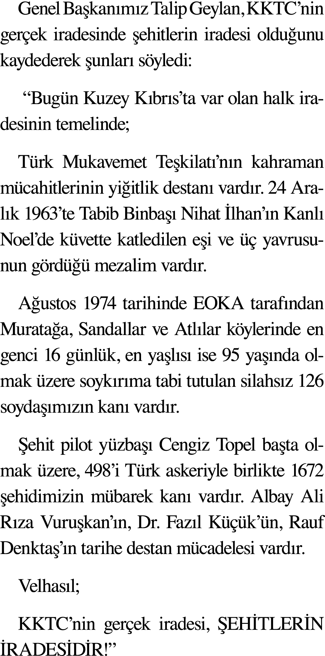 Genel Başkanımız Talip Geylan, KKTC nin gerçek iradesinde şehitlerin iradesi olduğunu kaydederek şunları söyledi:   B   