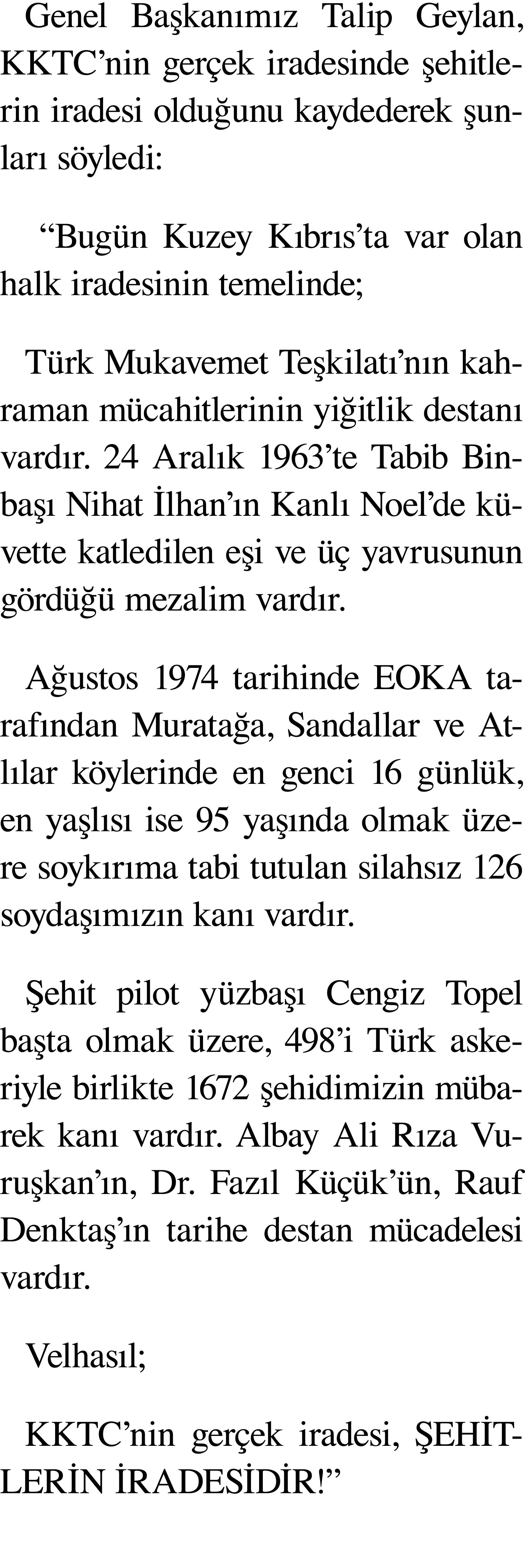 Genel Başkanımız Talip Geylan, KKTC nin gerçek iradesinde şehitlerin iradesi olduğunu kaydederek şunları söyledi:   B   