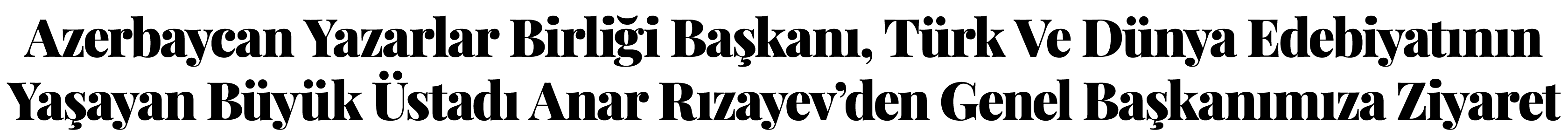 Azerbaycan Yazarlar Birliği Başkanı, Türk Ve Dünya Edebiyatının Yaşayan Büyük Üstadı Anar Rızayev den Genel Başkanımı   