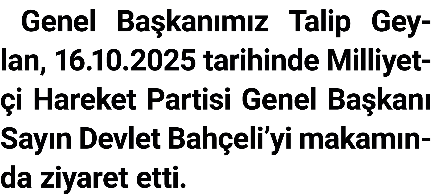 Genel Başkanımız Talip Geylan, 16 10 2025 tarihinde Milliyetçi Hareket Partisi Genel Başkanı Sayın Devlet Bahçeli yi    