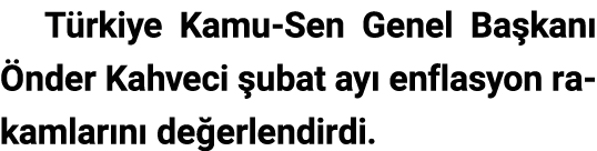 T rkiye Kamu Sen Genel Ba kan  nder Kahveci  ubat ay  enflasyon rakamlar n  de erlendirdi.
