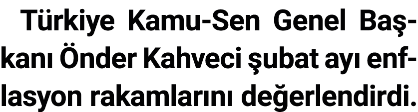 T rkiye Kamu Sen Genel Ba kan  nder Kahveci  ubat ay  enflasyon rakamlar n  de erlendirdi.