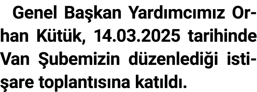 Genel Ba kan Yard mc m z Orhan K t k, 14.03.2025 tarihinde Van ubemizin d zenledi i isti are toplant s na kat ld .