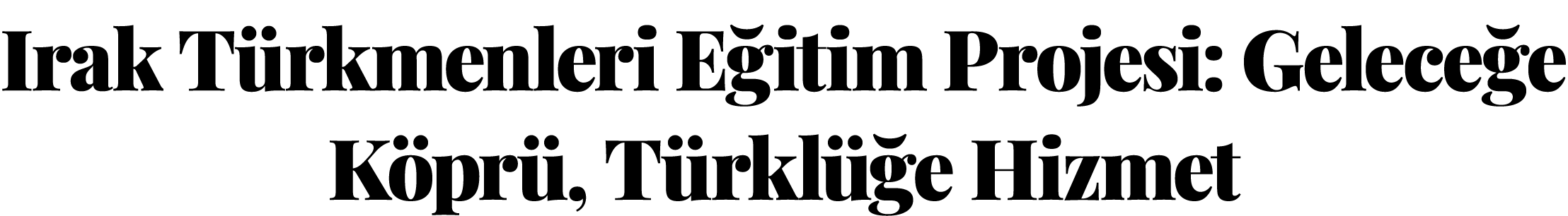 Irak T rkmenleri E itim Projesi: Gelece e K pr , T rkl e Hizmet