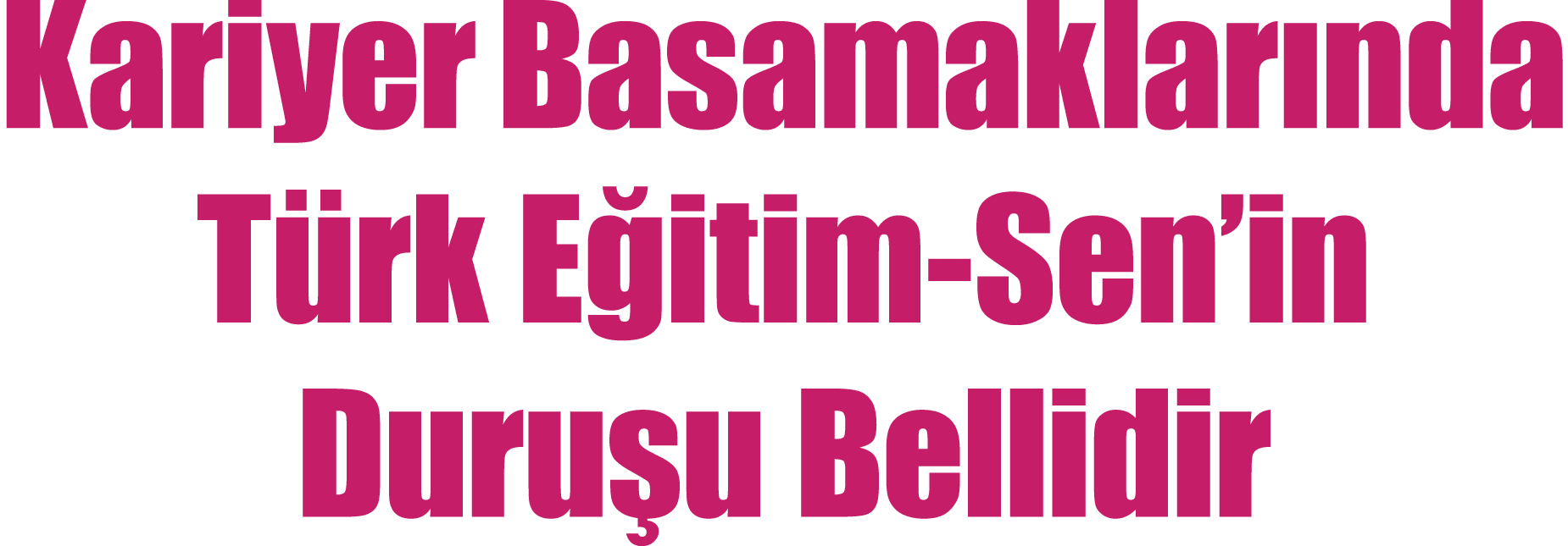 Kariyer Basamaklar nda T rk E itim-Sen’in Duru u Bellidir