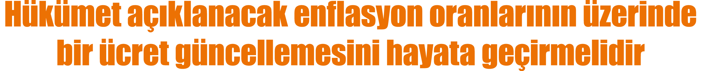 H k met a klanacak enflasyon oranlar n n  zerinde bir  cret g ncellemesini hayata ge irmelidir